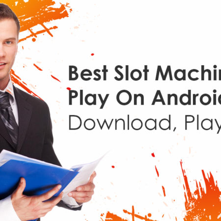 Best Slot Machines To Play On Android – Download, Play and Win